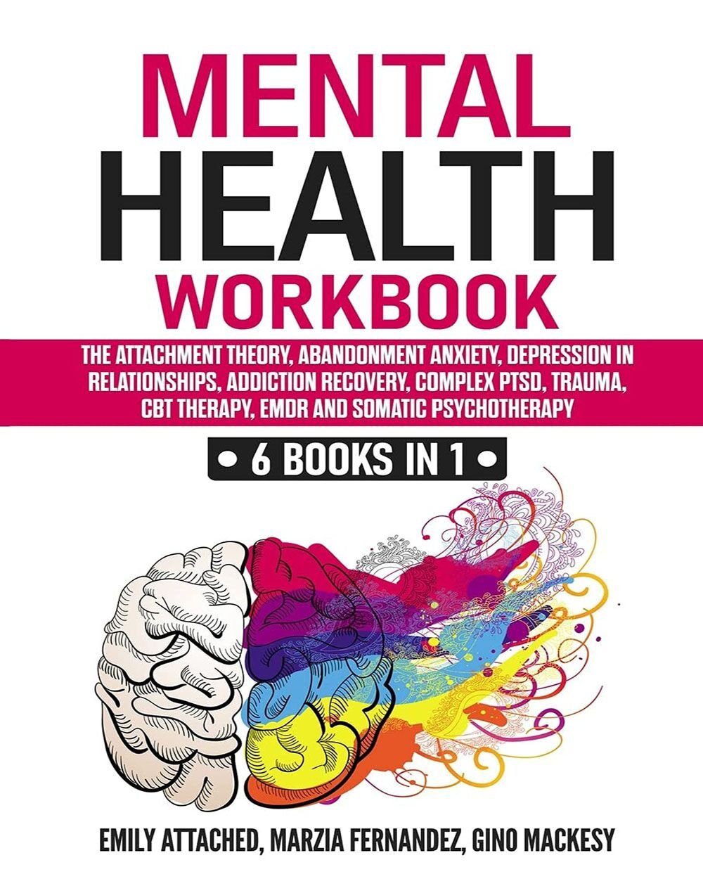 Mental Health Workbook: 6 Books in 1: The Attachment Theory, Abandonment Anxiety, Depression in Relationships, Addiction Recovery, Complex PTSD,...