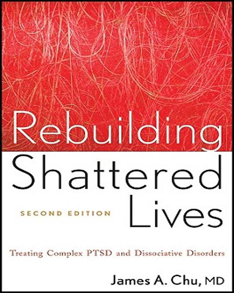Rebuilding Shattered Lives: Treating Complex PTSD and Dissociative Disorders
