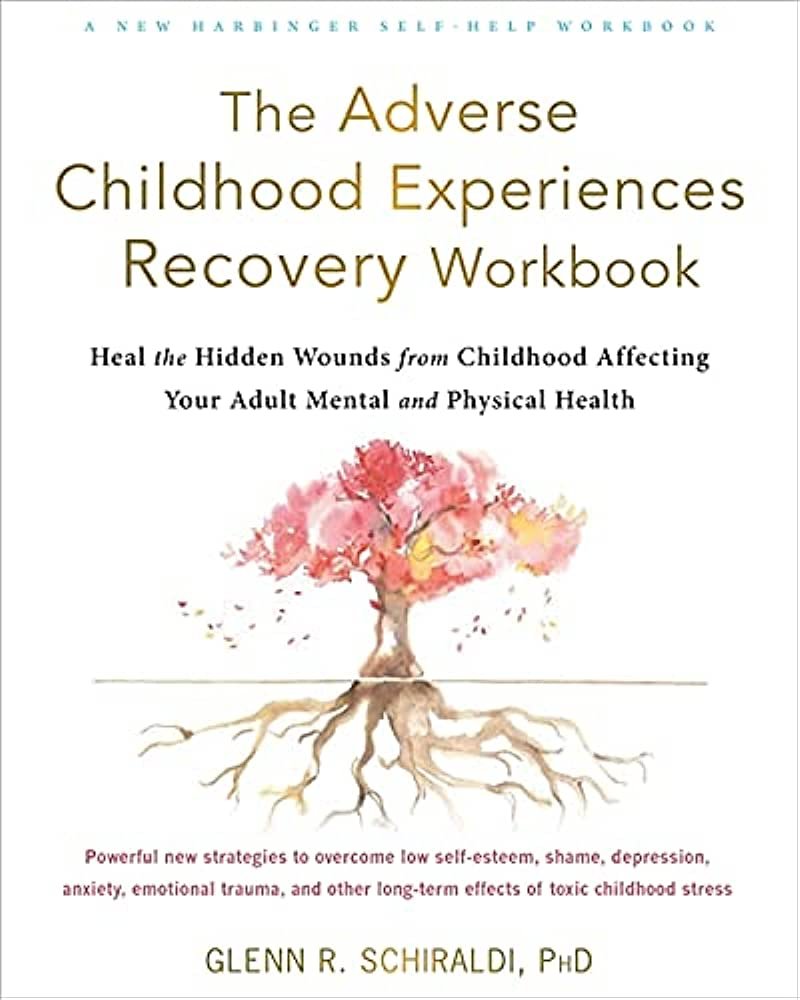 The Adverse Childhood Experiences Recovery Workbook: Heal the Hidden Wounds from Childhood Affecting Your Adult Mental and Physical Health