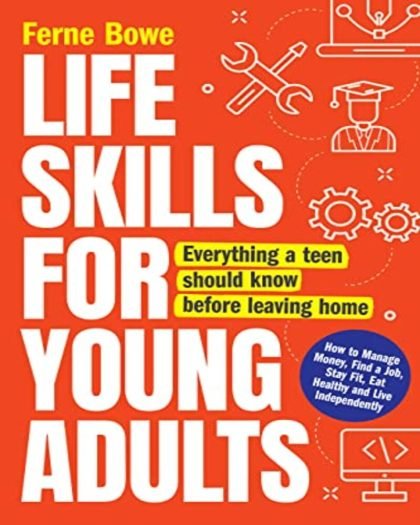 Life Skills for Young Adults: How to Manage Money, Find a Job, Stay Fit, Eat Healthy and Live Independently. Everything a Teen Should Know Before Leaving Home ( FREE PRINTABLE TEMPLATES)