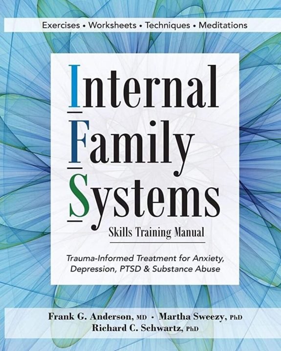 Internal Family Systems Skills Training Manual: Trauma-Informed Treatment for Anxiety, Depression, PTSD & Substance Abus