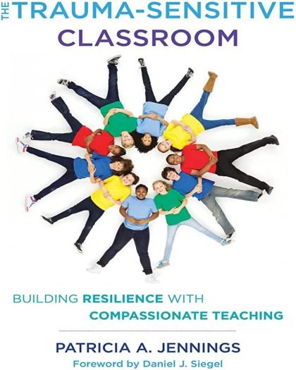 The Trauma-Sensitive Classroom: Building Resilience with Compassionate Teaching