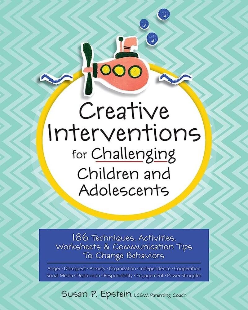 Creative Interventions for Challenging Children & Adolescents: 186 Techniques, Activities, Worksheets & Communication Tips to Change Behaviors