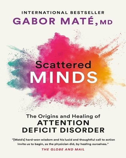 Scattered Minds: The Origins and Healing of Attention Deficit Disorder