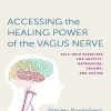 Accessing the Healing Power of the Vagus Nerve: Self-Help Exercises for Anxiety, Depression, Trauma, and Autism