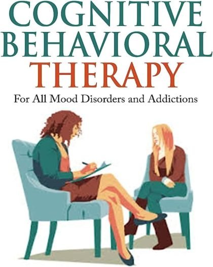 Cognitive Behavioral Therapy: For All Mood Disorders and Addiction