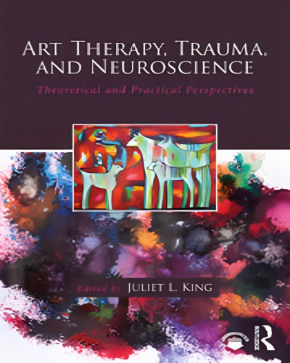 Art Therapy, Trauma, and Neuroscience: Theoretical and Practical Perspectives