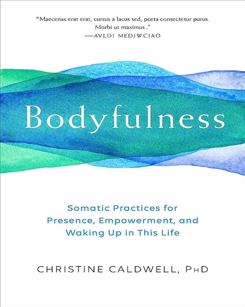 Bodyfulness: Somatic Practices for Presence, Empowerment, and Waking Up in This Life