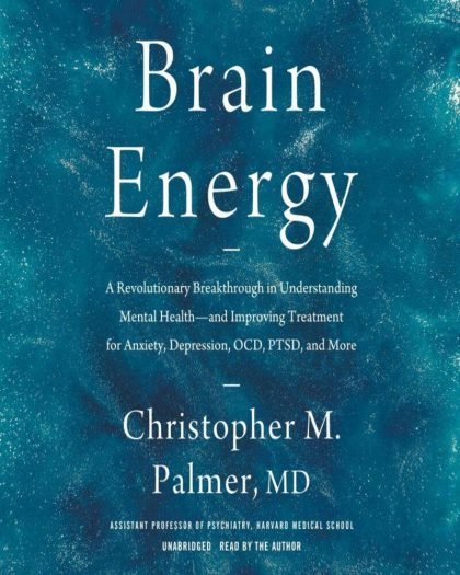Brain Energy: A Revolutionary Breakthrough in Understanding Mental Health--and Improving Treatment for Anxiety, Depression, OCD, PTSD, and More