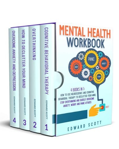 Mental Health Workbook: 4 Books In 1: How to Use Neuroscience and Cognitive Behavioral Therapy to Declutter Your Mind, Stop Overthinking and...