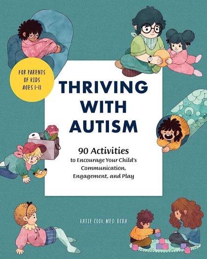 Thriving with Autism: 90 Activities to Encourage Your Child's Communication, Engagement, and Play