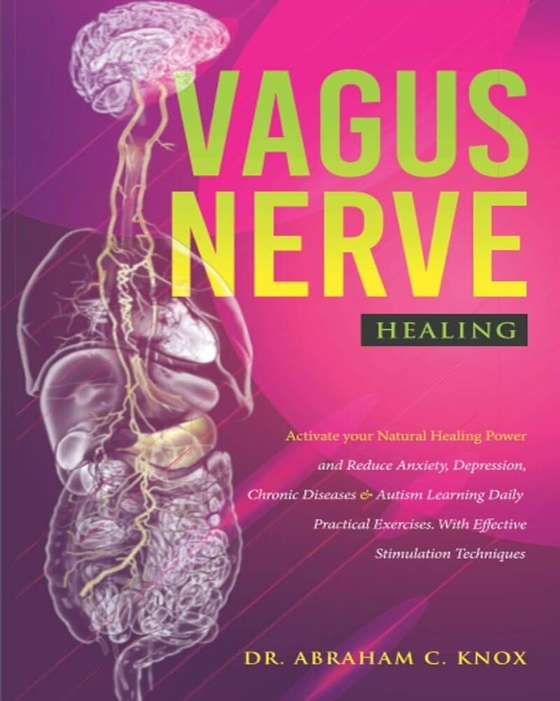 Vagus Nerve Healing: Activate Your Natural Healing Power and Reduce Anxiety, Depression, Chronic Diseases and Autism Learning Daily Practical...