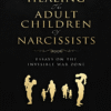 Healing the Adult Children of Narcissists: Essays on The Invisible War Zone and Exercises for Recovery