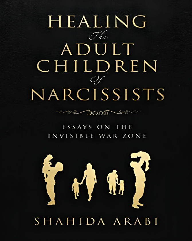 Healing the Adult Children of Narcissists: Essays on The Invisible War Zone and Exercises for Recovery