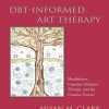 DBT-Informed Art Therapy: Mindfulness, Cognitive Behavior Therapy, and the Creative Process