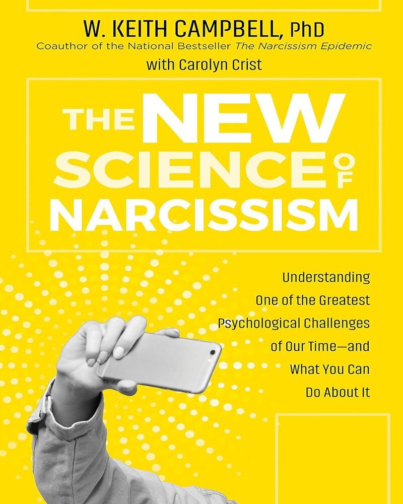 The New Science of Narcissism: Understanding One of the Greatest Psychological Challenges of Our Time—and What You Can Do About It
