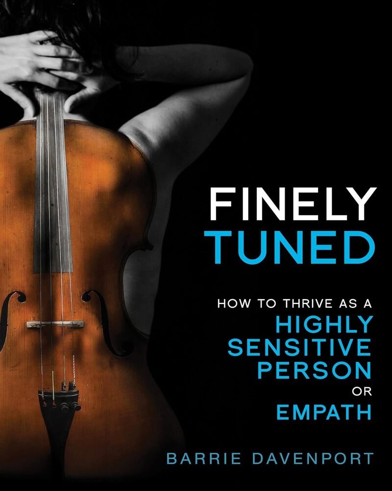 Finely Tuned: How To Thrive As A Highly Sensitive Person or Empath