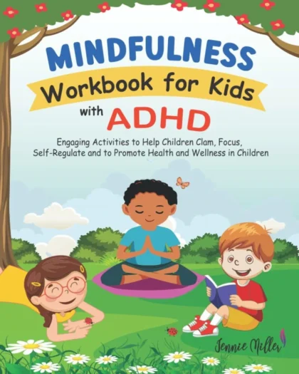 Mindfulness Workbook for Kids with ADHD: Engaging Activities to Help Children Clam, Focus, Self-Regulate, and to Promote Health and Wellness in Children