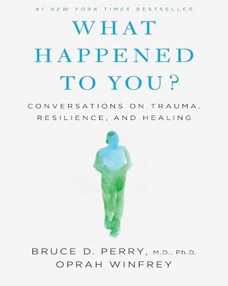 What Happened to You?: Conversations on Trauma, Resilience, and Healing