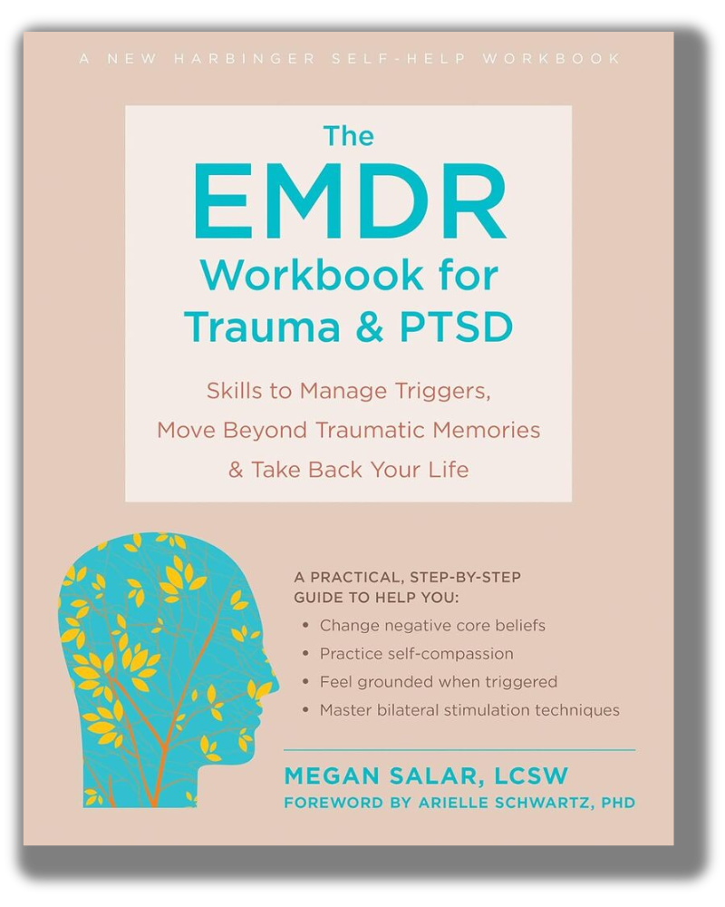 The EMDR Workbook for Trauma and PTSD: Skills to Manage Triggers, Move Beyond Traumatic Memories, and Take Back Your Life